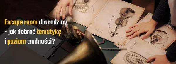 Escape room dla rodziny - jak dobrać tematykę i poziom trudności?