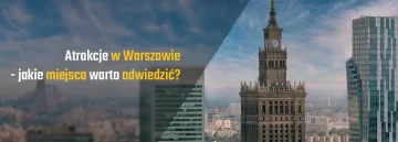 Atrakcje w Warszawie - jakie miejsca warto odwiedzić?